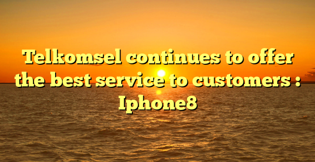 Telkomsel continues to offer the best service to customers : Iphone8