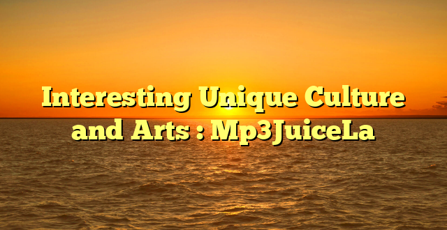 Interesting Unique Culture and Arts : Mp3JuiceLa